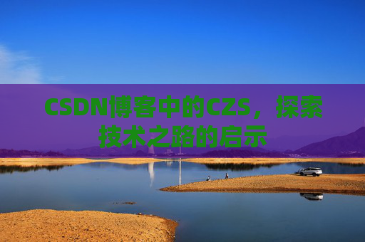 CSDN博客中的CZS，探索技术之路的启示